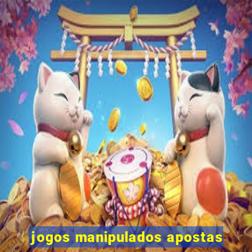 jogos manipulados apostas