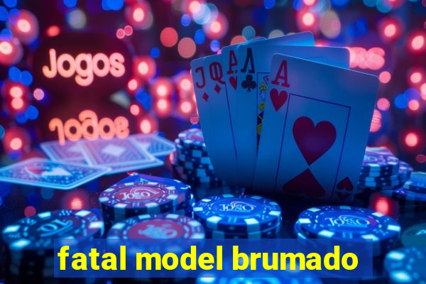 fatal model brumado