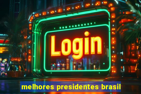 melhores presidentes brasil