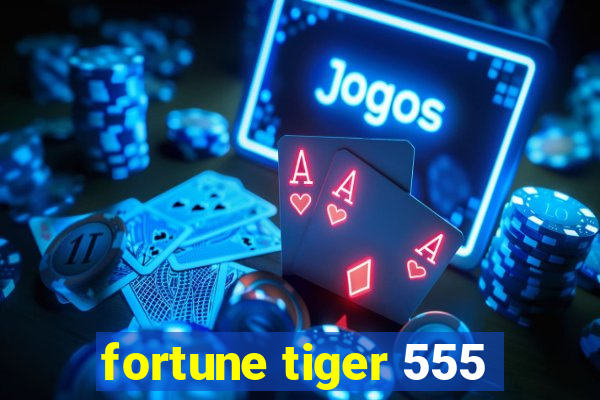 fortune tiger 555