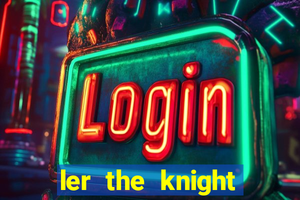 ler the knight king who returned with a god