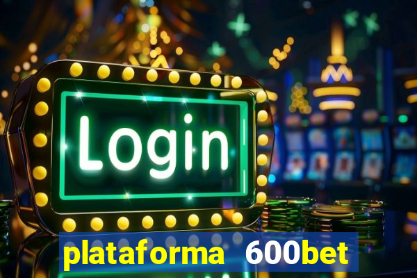 plataforma 600bet é confiável