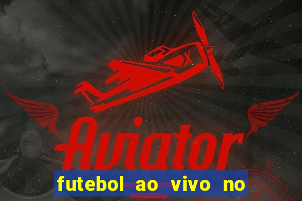 futebol ao vivo no celular futemax