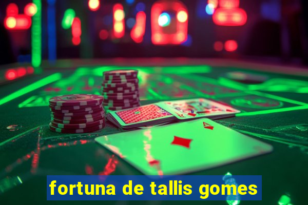 fortuna de tallis gomes