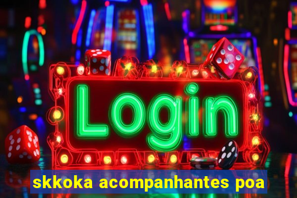 skkoka acompanhantes poa