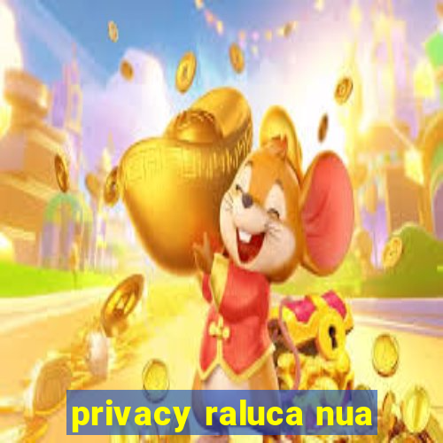 privacy raluca nua