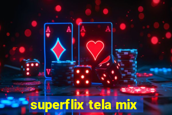 superflix tela mix