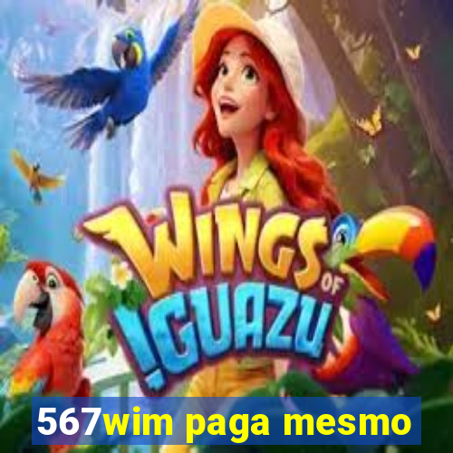 567wim paga mesmo