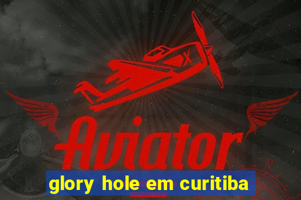 glory hole em curitiba