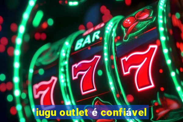 iugu outlet é confiável