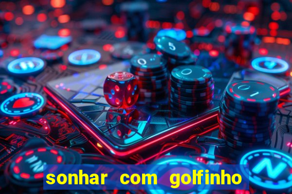 sonhar com golfinho jogo do bicho