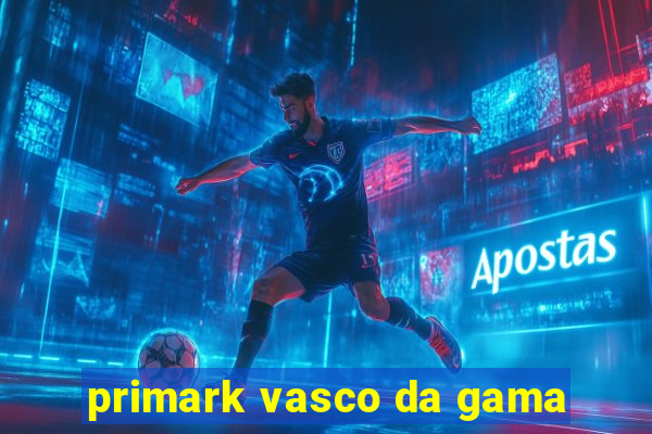 primark vasco da gama