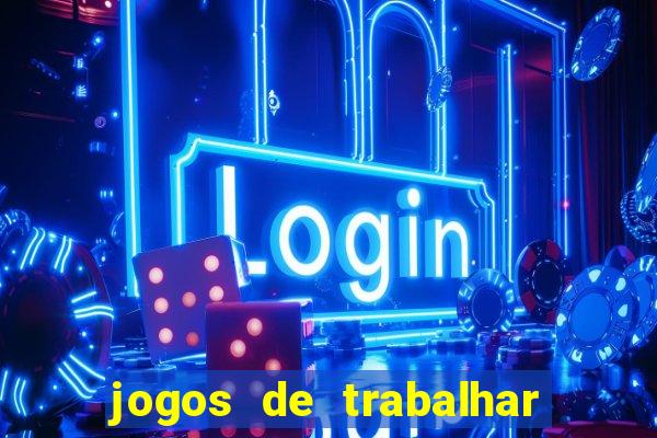 jogos de trabalhar para ganhar dinheiro