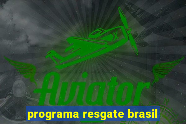 programa resgate brasil