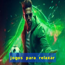 jogos para relaxar a mente