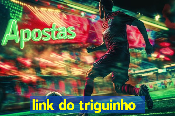 link do triguinho