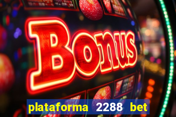 plataforma 2288 bet é confiável