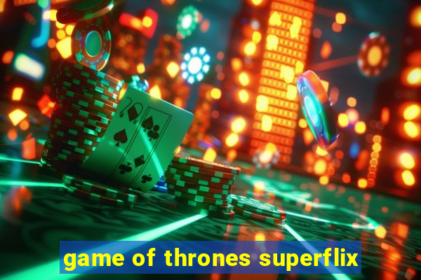 game of thrones superflix