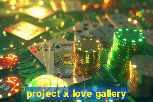 project x love gallery