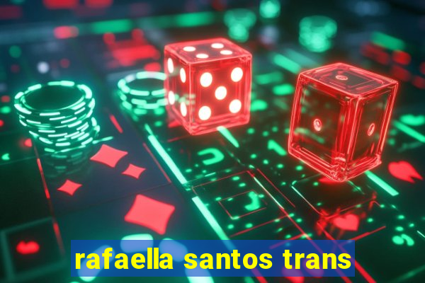 rafaella santos trans