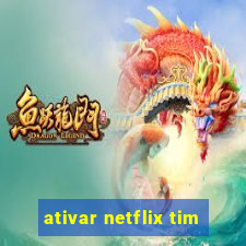 ativar netflix tim