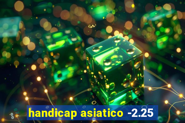 handicap asiatico -2.25