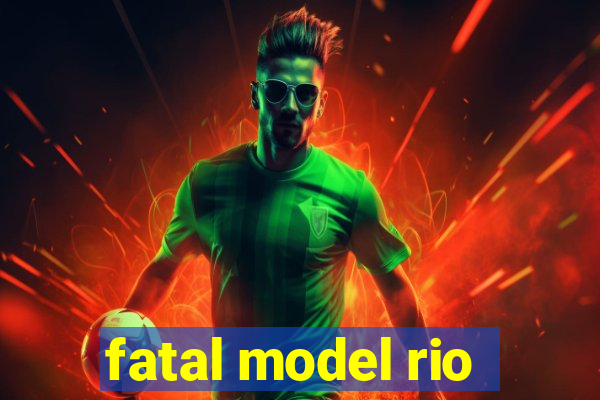 fatal model rio