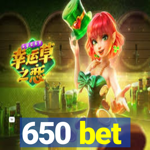 650 bet