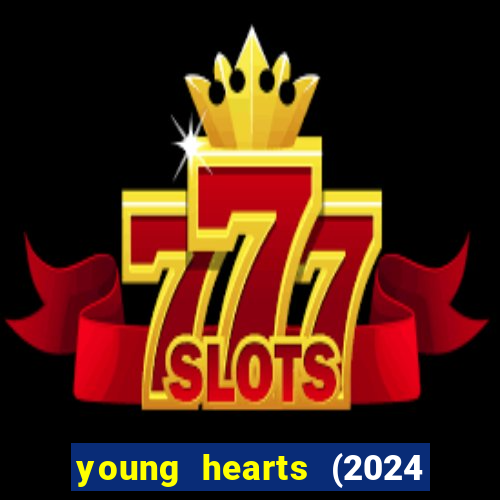 young hearts (2024 assistir online gratis)